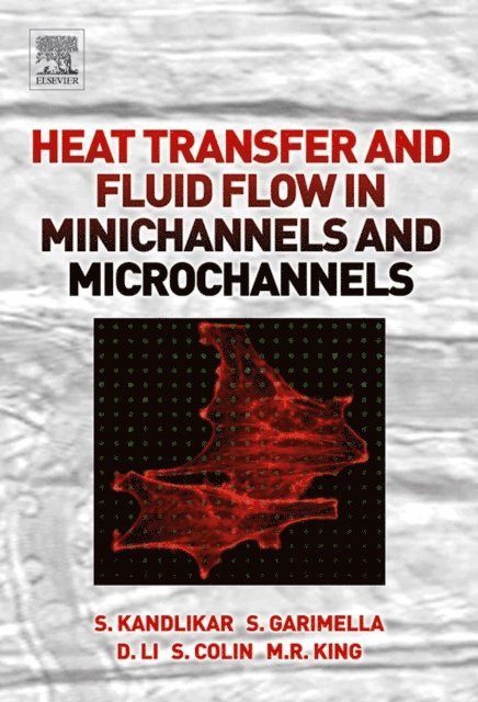 Michael R. King, Stephane Colin, Dongqing Li, Srinivas Garimella, Satish Kandlikar - Heat Transfer and Fluid Flow in Minichannels and Microchannels, E-bok