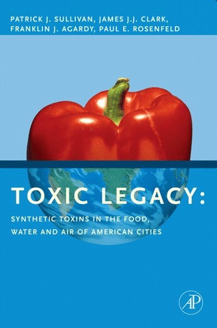 Paul E. Rosenfeld, Franklin J. Agardy, James J.J. Clark, Patrick Sullivan - Toxic Legacy, E-bok