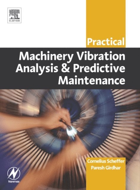 Paresh Girdhar, Cornelius Scheffer - Practical Machinery Vibration Analysis and Predictive Maintenance, E-bok