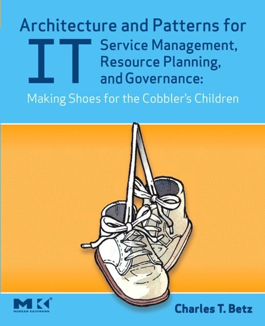 Charles T. Betz - Architecture and Patterns for IT Service Management, Resource Planning, and Governance: Making Shoes for the Cobbler's Children, E-bok. Tillgänglighet: Lägg i varukorg