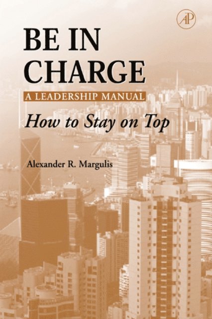 Alexander R. Margulis - Be in Charge: A Leadership Manual, E-bok