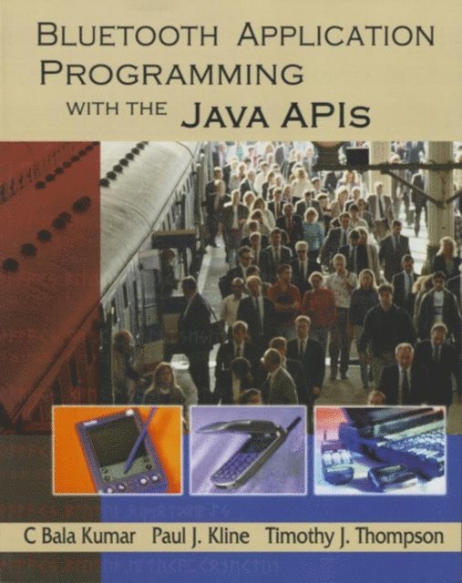 Timothy J. Thompson, Paul J. Kline, C Bala Kumar - Bluetooth Application Programming with the Java APIs, E-bok