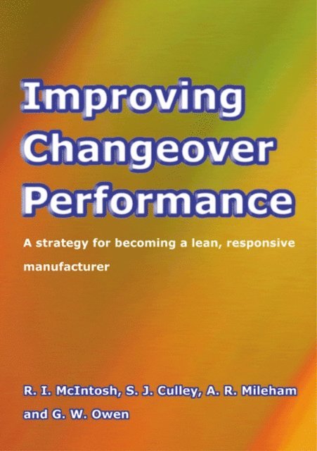 G. Owen, R. McIntosh, A. Mileham, S. Culley - Improving Changeover Performance, E-bok