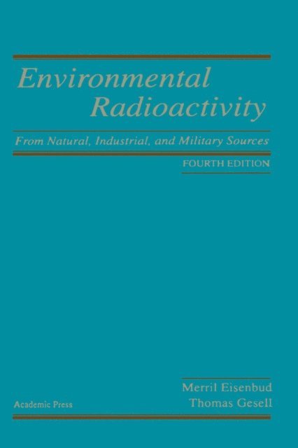 Thomas F. Gesell, Merrill Eisenbud - Environmental Radioactivity from Natural, Industrial and Military Sources, E-bok