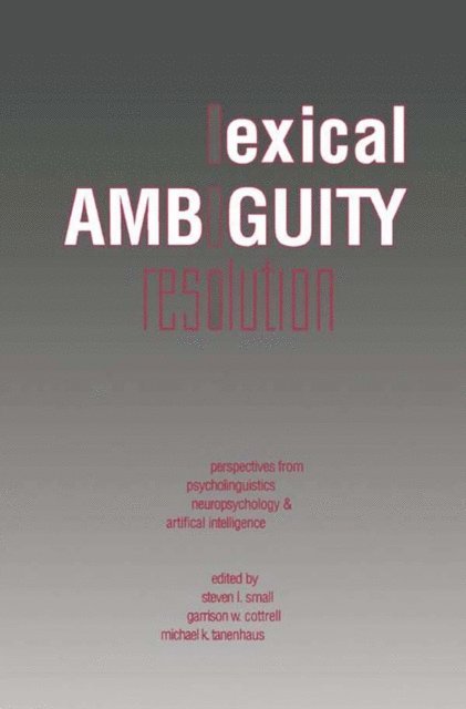 Michael K Tanenhaus, Garrison W Cottrell, Steven L. Small - Lexical Ambiguity Resolution, E-bok