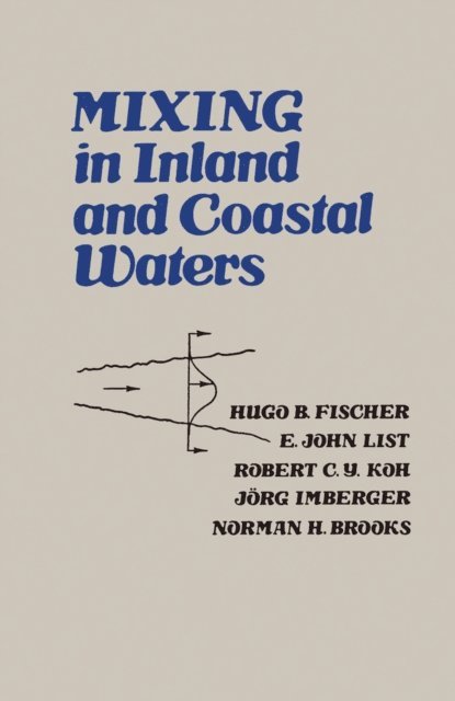 Norman H. Brooks, Jorg Imberger, C. Robert Koh, John E. List, Hugo B. Fischer - Mixing in Inland and Coastal Waters, E-bok