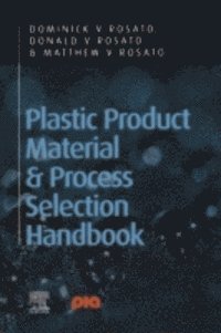 Matthew v Rosato, Donald V Rosato, Dominick V Rosato - Plastic Product Material and Process Selection Handbook, E-bok
