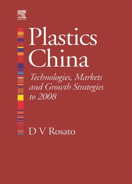 Donald V Rosato - Plastics China: Technologies, Markets and Growth Strategies to 2008, E-bok