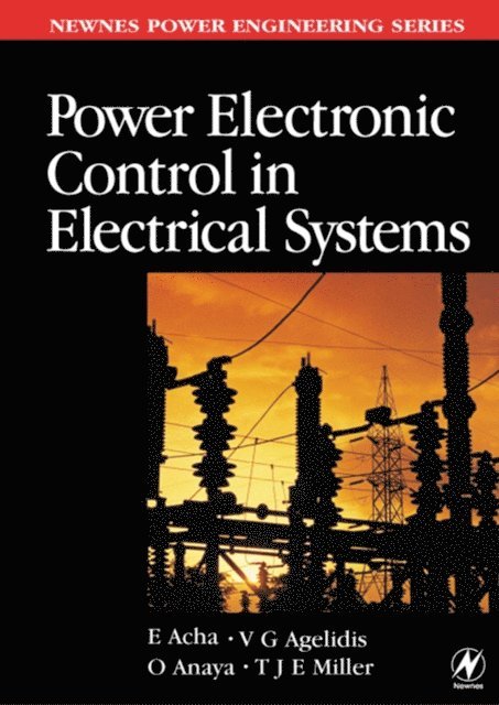 TJE Miller, Olimpo Anaya, Vassilios Agelidis, Enrique Acha - Power Electronic Control in Electrical Systems, E-bok