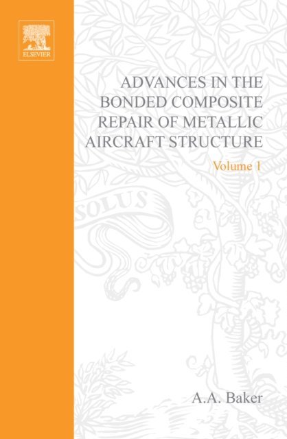 Rhys Jones, L.R.F. Rose, A.A. Baker - Advances in the Bonded Composite Repair of Metallic Aircraft Structure, E-bok