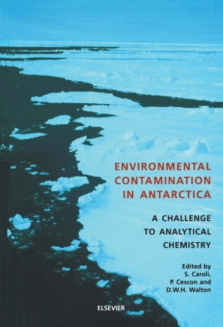 D.W.H. Walton, P. Cescon, S. Caroli - Environmental Contamination in Antarctica, E-bok