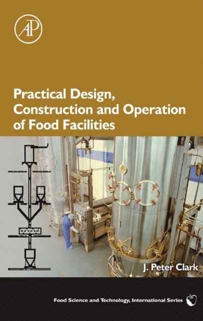 J. Peter Clark - Practical Design, Construction and Operation of Food Facilities, E-bok