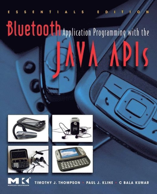Paul J. Kline, C Bala Kumar, Timothy J. Thompson - Bluetooth Application Programming with the Java APIs Essentials Edition, E-bok