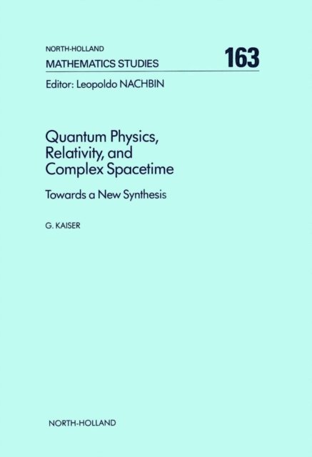 G. Kaiser - Quantum Physics, Relativity, and Complex Spacetime, E-bok