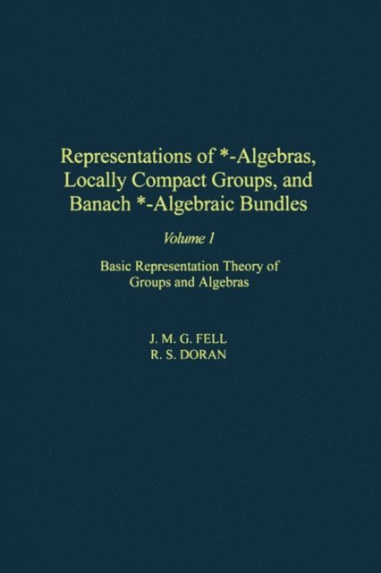 R. S. Doran, J. M.G. Fell - Representations of *-Algebras, Locally Compact Groups, and Banach *-Algebraic Bundles, E-bok