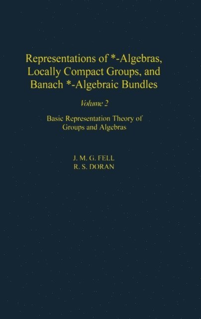 R. S. Doran, J. M.G. Fell - Representations of *-Algebras, Locally Compact Groups, and Banach *-Algebraic Bundles, E-bok