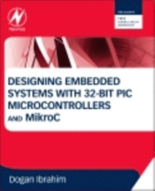 Dogan Ibrahim - Designing Embedded Systems with 32-Bit PIC Microcontrollers and MikroC, E-bok