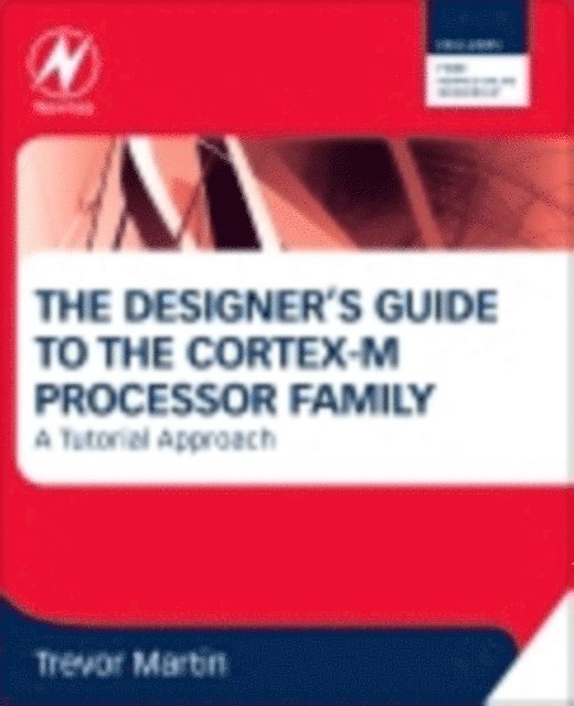 Trevor Martin - Designer's Guide to the Cortex-M Processor Family, E-bok