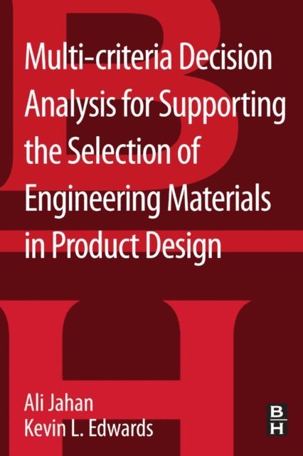 Kevin L Edwards, Ali Jahan - Multi-criteria Decision Analysis for Supporting the Selection of Engineering Materials in Product Design, E-bok