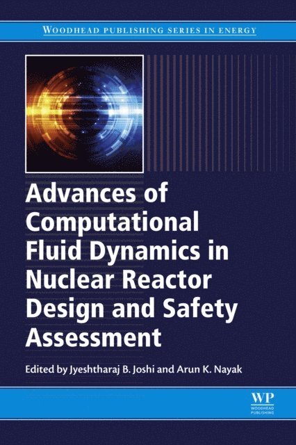 Arun K. Nayak, Jyeshtharaj Joshi - Advances of Computational Fluid Dynamics in Nuclear Reactor Design and Safety Assessment, E-bok