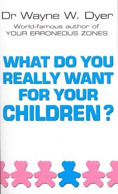 What Do You Really Want For Your Children? av Wayne W Dyer