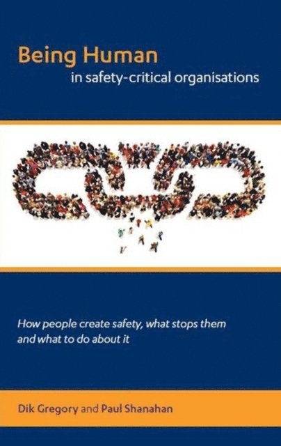 Paul Shanahan, Great Britain: Maritime and Coastguard Agency, Dik Gregory - Being Human in Safety-Critical Organisations, E-bok
