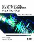 Broadband Cable Access Networks: Modern Cable Television Technology, Volume 5