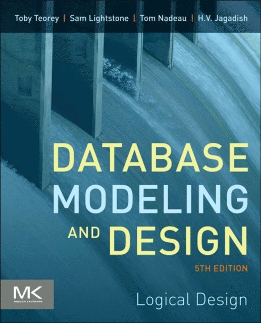 H.V. Jagadish, Tom Nadeau, Sam S. Lightstone, Toby J. Teorey - Database Modeling and Design, E-bok