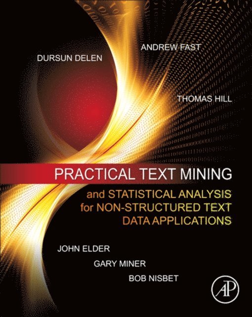 Dursun Delen, Robert Nisbet, Thomas Hill, Andrew Fast, John Elder, Gary D. Miner - Practical Text Mining and Statistical Analysis for Non-structured Text Data Applications, E-bok
