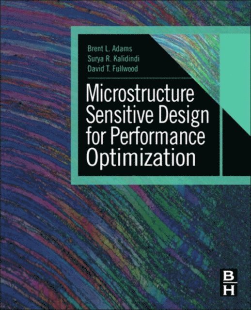 David T. Fullwood, Surya R. Kalidindi, Brent L. Adams - Microstructure Sensitive Design for Performance Optimization, E-bok