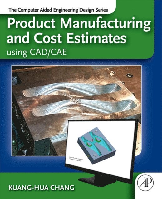 Kuang-Hua Chang - Product Manufacturing and Cost Estimating using CAD/CAE, E-bok