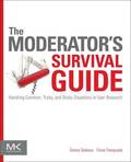 The Moderator's Survival Guide: Handling Common, Tricky, and Sticky Situations in User Research