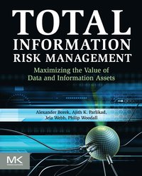 Total Information Risk Management: Maximizing the Value of Data and Information Assets