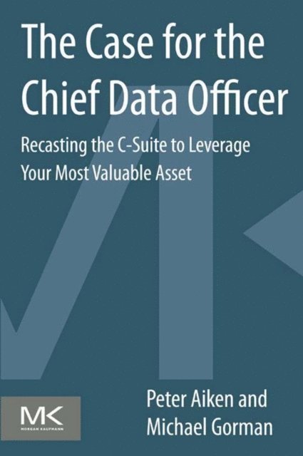 Michael M. Gorman, Peter Aiken - Case for the Chief Data Officer, E-bok