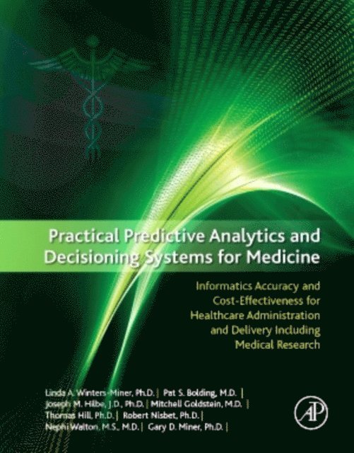 Thomas Hill, Joseph Hilbe, Pat Bolding, Nephi Walton, Robert Nisbet, Mitchell Goldstein, Linda A. Miner, Gary D. Miner - Practical Predictive Analytics and Decisioning Systems for Medicine, E-bok