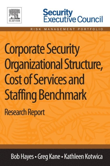 Kathleen Kotwica, Greg Kane, Bob Hayes - Corporate Security Organizational Structure, Cost of Services and Staffing Benchmark, E-bok