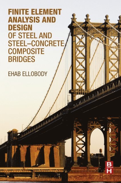 Ehab Ellobody - Finite Element Analysis and Design of Steel and Steel-Concrete Composite Bridges, E-bok