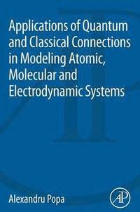 Applications of Quantum and Classical Connections in Modeling Atomic, Molecular and Electrodynamic Systems