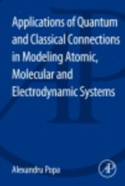 Alexandru Popa - Applications of Quantum and Classical Connections in Modeling Atomic, Molecular and Electrodynamic Systems, E-bok