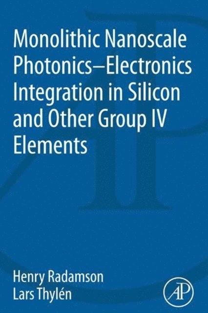 Lars Thylen, Henry Radamson - Monolithic Nanoscale Photonics-Electronics Integration in Silicon and Other Group IV Elements, E-bok