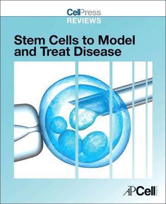 Cell Press Reviews: Stem Cells to Model and Treat Disease av Cell Press