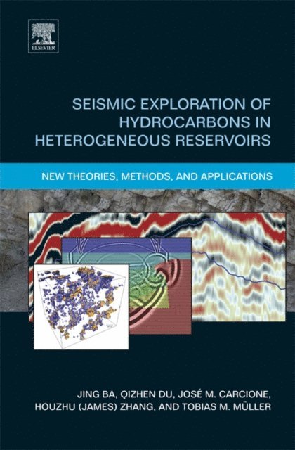 Tobias Muller, Haibo Zhao, Qizhen Du, Jose M. Carcione, Jing Ba - Seismic Exploration of Hydrocarbons in Heterogeneous Reservoirs, E-bok