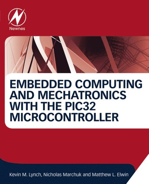 Matthew Elwin, Nicholas Marchuk, Kevin Lynch - Embedded Computing and Mechatronics with the PIC32 Microcontroller, E-bok