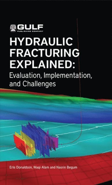 Nasrin Begum, Waqi Alam, Erle C. Donaldson - Hydraulic Fracturing Explained, E-bok
