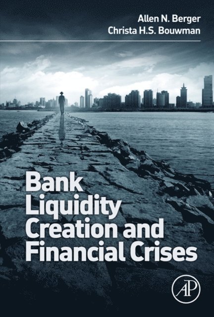 Christa Bouwman, Allen N. Berger - Bank Liquidity Creation and Financial Crises, E-bok