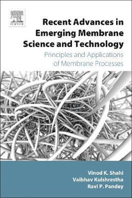 Vaibhav Kulshrestha, Vinod Kumar Shahi - Recent Advances in Emerging Membrane Science and Technology: Principles and Applications of Membrane Processes, Inbunden