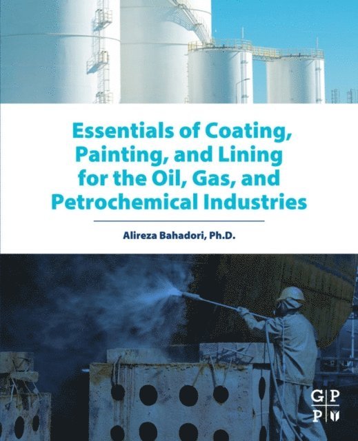Alireza Bahadori - Essentials of Coating, Painting, and Lining for the Oil, Gas and Petrochemical Industries, E-bok