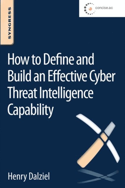Henry Dalziel, James Carnall, Eric Olson - How to Define and Build an Effective Cyber Threat Intelligence Capability, E-bok
