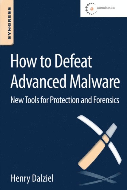Henry Dalziel, Simon Crosby - How to Defeat Advanced Malware, E-bok