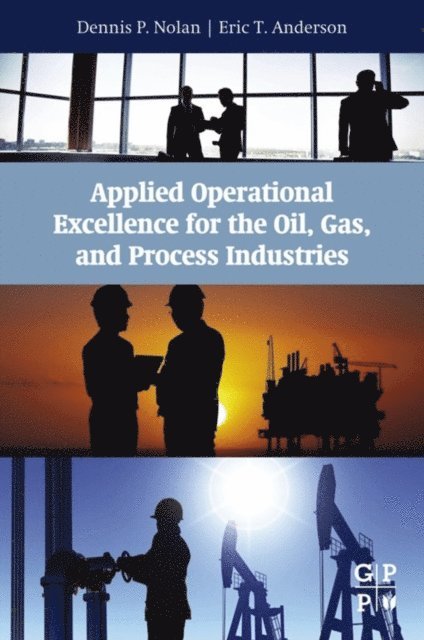 Eric T Anderson, Dennis P. Nolan - Applied Operational Excellence for the Oil, Gas, and Process Industries, E-bok